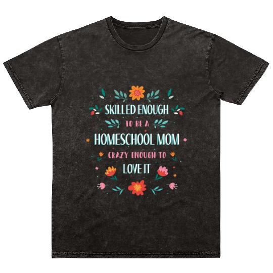 Skilled enough to be a homeschool Mom crazy enough Mineral Wash T Shirts