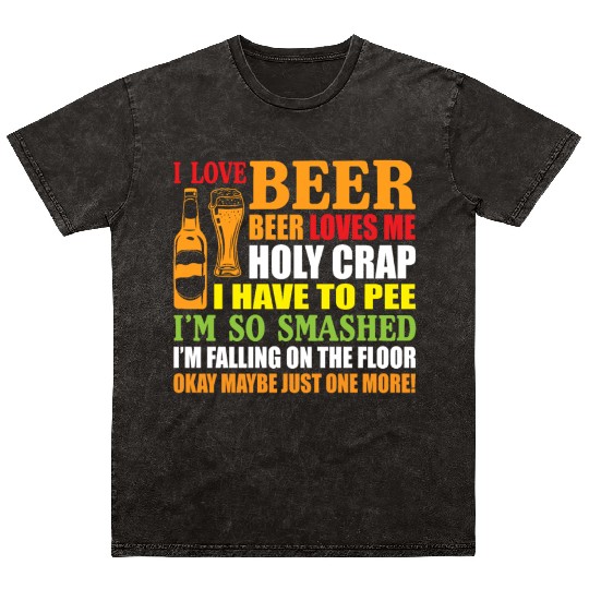 I Love Beer Beer Loves Me Holy Crap I Have To Pee Mineral Wash T Shirts