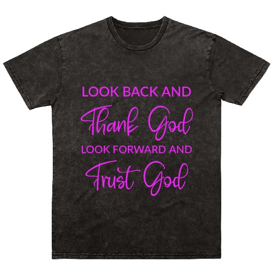 Look back and thank God look forward and trust God Mineral Wash T Shirts