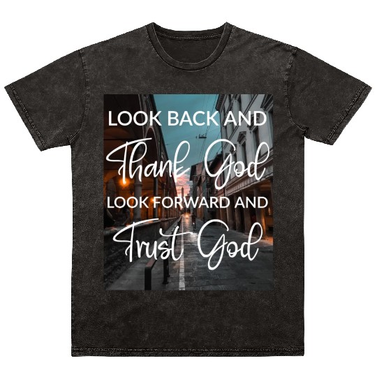 Look back and thank God look forward and trust God Mineral Wash T Shirts