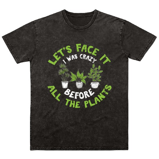 Let's Face It I Was Crazy Before All The Plants Cu Mineral Wash T Shirts