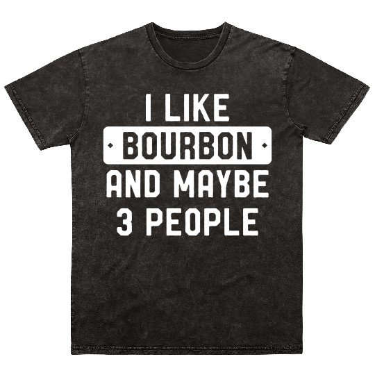 I Like Bourbon And Maybe 3 People Mineral Wash T Shirts