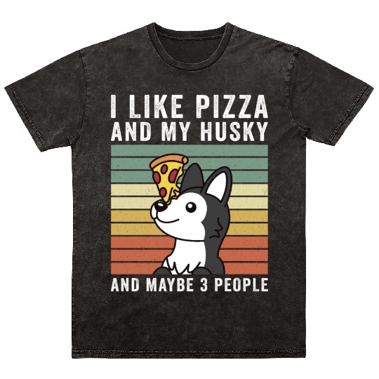I Like Pizza And My Husky And Maybe 3 People Mineral Wash T Shirts