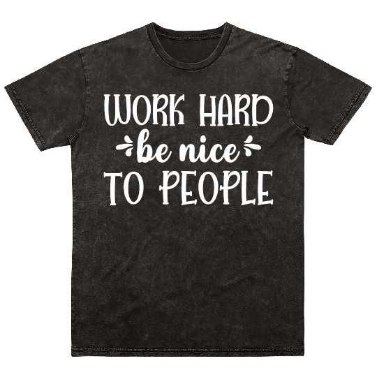 Work Hard Be Nice To People Mineral Wash T Shirts