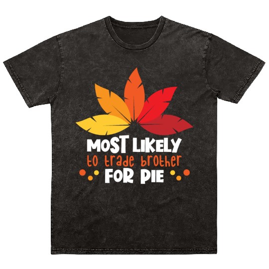 Most Likely To Trade Brother For Pie Thanksgiving Mineral Wash T Shirts