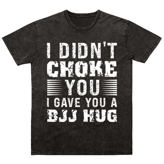 I Didn't Choke You BJJ Hug - Brazilian Jiu Jitsu Mineral Wash T Shirts