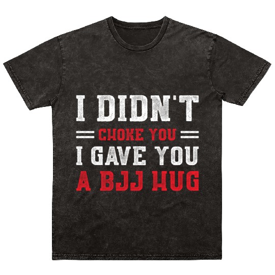 I Didn't Choke You BJJ Hug - Brazilian Jiu Jitsu Mineral Wash T Shirts