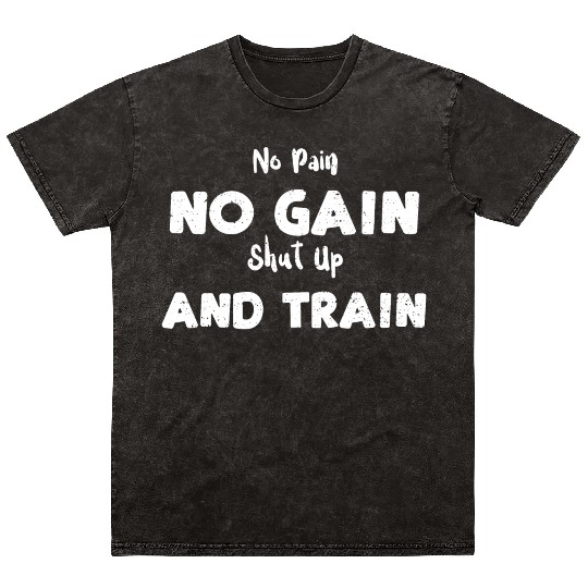 No Pain No Gain Shut Up And Train Mineral Wash T Shirts