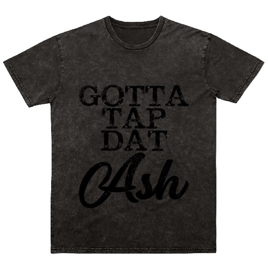 Gotta Tap Dat Ash 4 Mineral Wash T Shirts