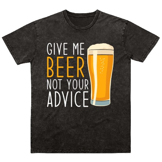 Give me Beer not your Advice funny Beer Mineral Wash T Shirts
