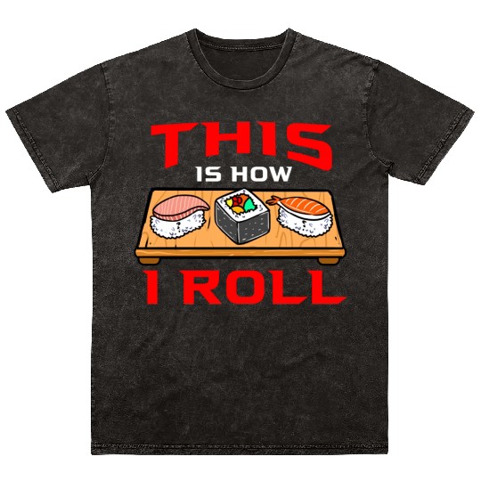 This Is How I Roll Sushi For Sushi Lover Mineral Wash T Shirts