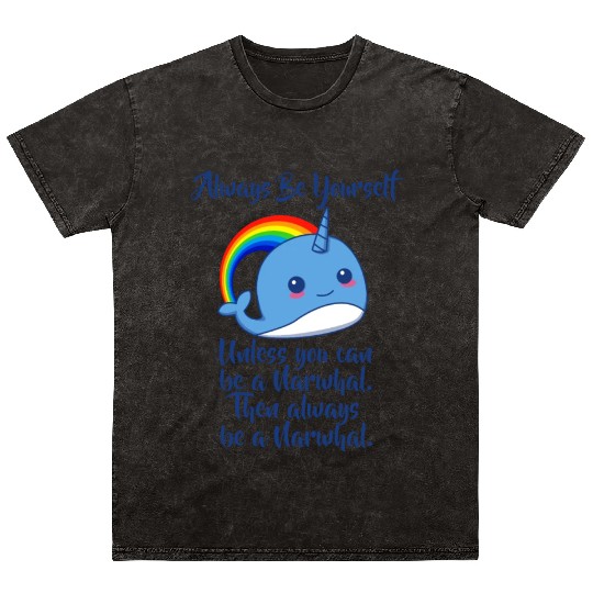 Always Be Yourself Unless You Can Be A Narwhal Mineral Wash T Shirts