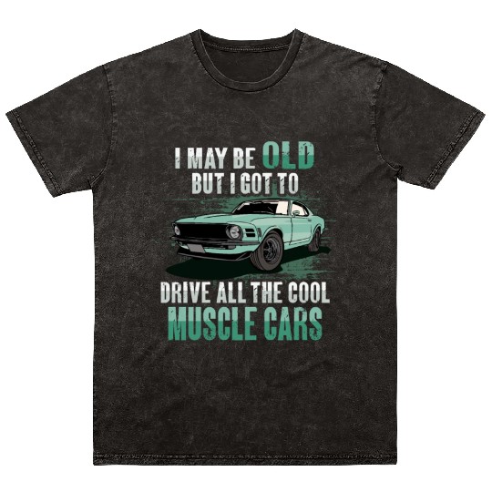 I maybe old muscle car for Classic Race Car Lover Mineral Wash T Shirts