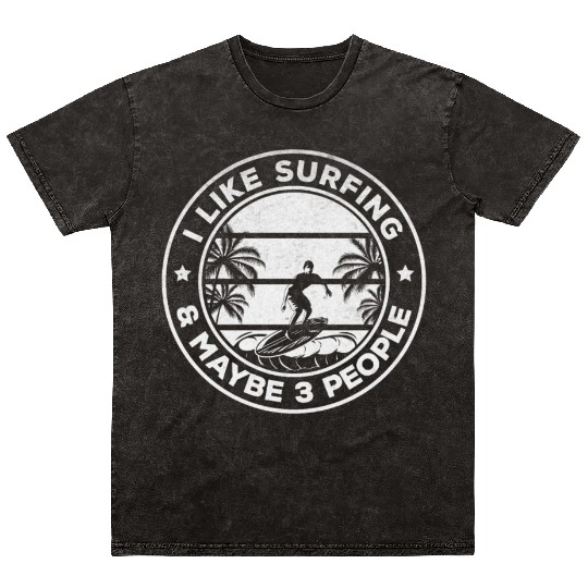 Surfing - I Like Surfing And Maybe 3 People - Mineral Wash T Shirts