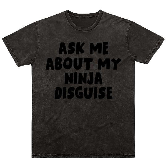 Ask Me About My Ninja Disguise Mineral Wash T Shirts