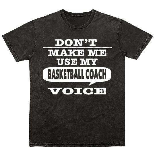 Don t Make Me Use My Basketball Coach Voice T Shir Mineral Wash T Shirts