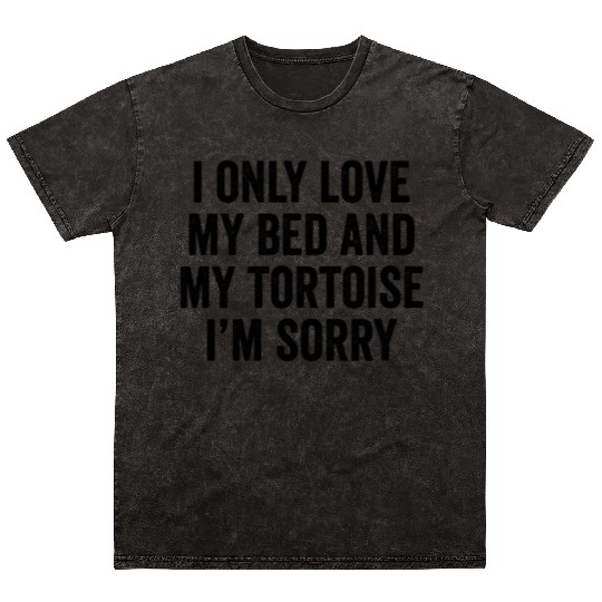 I Only Love My Bed And My Tortoise I'm Sorry Mineral Wash T Shirts