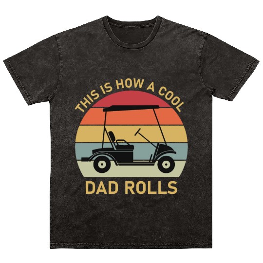 This is how a cool dad rolls - Golf Mineral Wash T Shirts