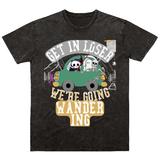 Get in loser we're going wandering Mineral Wash T Shirts