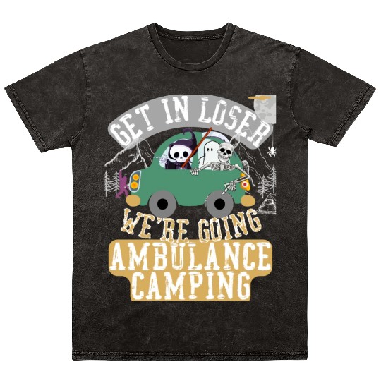 Get in loser we're going ambulance camping Mineral Wash T Shirts