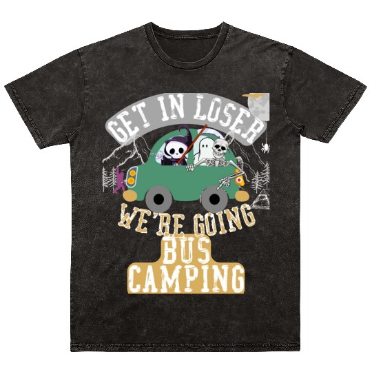 Get in loser we're going bus camping Mineral Wash T Shirts
