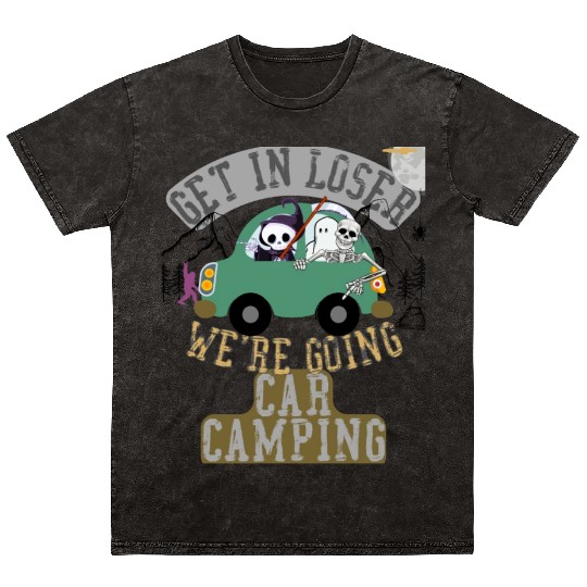 Get in loser we're going car camping Mineral Wash T Shirts