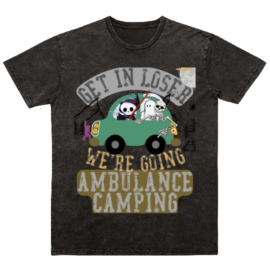 Get in loser we're going ambulance camping Mineral Wash T Shirts