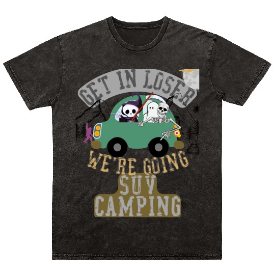 Get in loser we're going suv camping Mineral Wash T Shirts