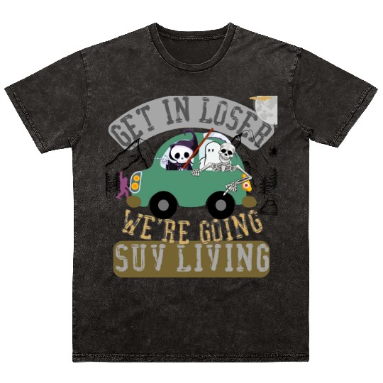 Get in loser we're going suv living Mineral Wash T Shirts