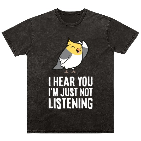 Cockatiel Parrot Bird I Hear You I'm Just Not Mineral Wash T Shirts