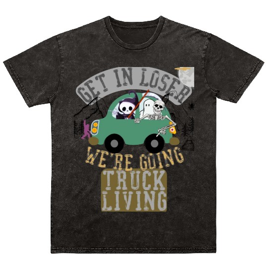 Get in loser we're going truck living Mineral Wash T Shirts