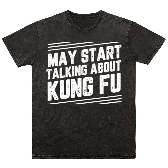May Start Talking About Kung Fu Mineral Wash T Shirts