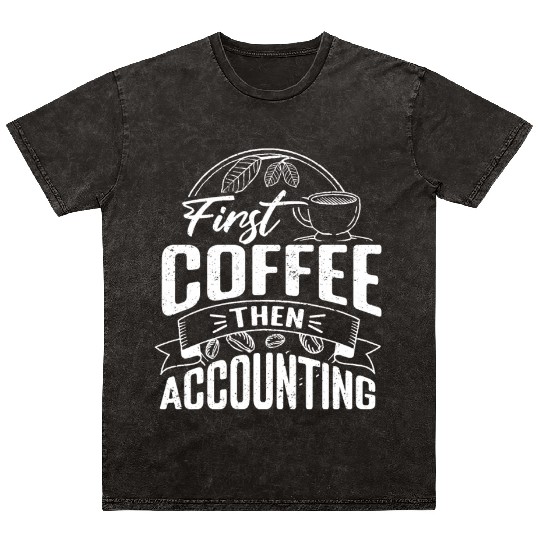 First Coffee Then Accounting CPA Coffee Lover Mineral Wash T Shirts