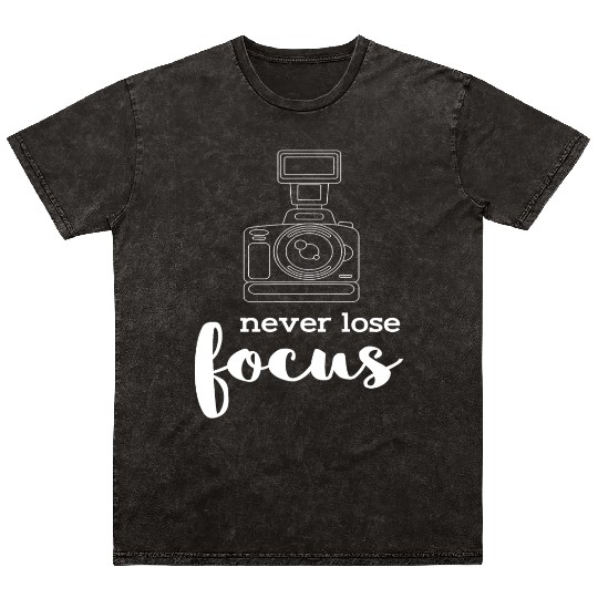 Never Lose Focus I Photographer Camera Photography Mineral Wash T Shirts