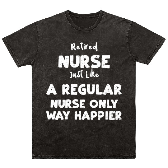 Retired Nurse Just Like A Regula... Mineral Wash T Shirts