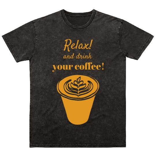 Relax And Drink Your Coffee ! with Latte Cup Mineral Wash T Shirts