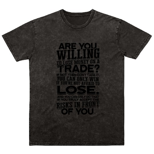 Are you willing to lose money on a trade? If not, Mineral Wash T Shirts