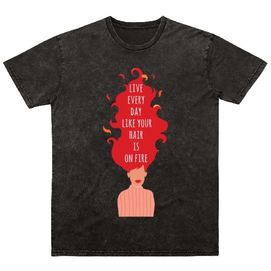 Live Every Day Like Your Hair is on Fire Women Mineral Wash T Shirts