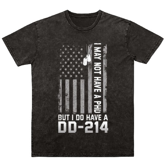 I May Not Have A PhD But Have DD-214 Veterans Mineral Wash T Shirts