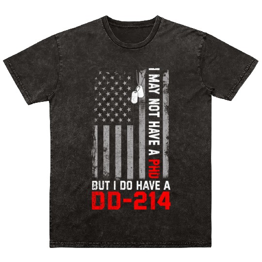 Veterans - I May Not Have A PhD But Have DD-214 Mineral Wash T Shirts