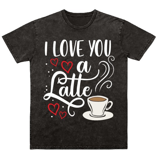 I Love You A Latte Clothing Gift for Him Her Mineral Wash T Shirts