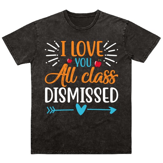I Love You All Class Dismissed Last Day Of School Mineral Wash T Shirts