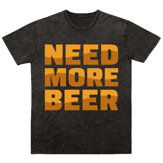 Need More Beer Mineral Wash T Shirts