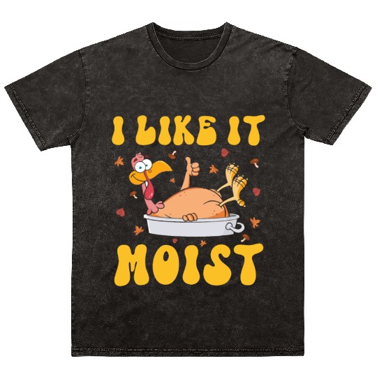 I Like It Moist Gobble Outfit Turkey Day Mineral Wash T Shirts