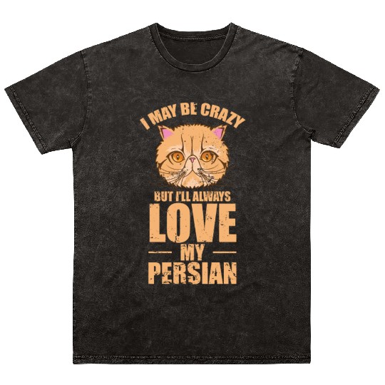 I May be crazy but I'll Always Love my Persian Cat Mineral Wash T Shirts
