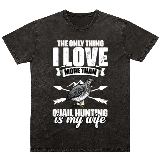 The Only Thing I Love Funny Quail Hunting For A Mineral Wash T Shirts