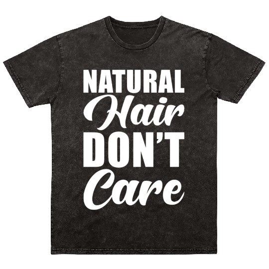 Natural Hair Saying Natural Hair I dont Care Mineral Wash T Shirts