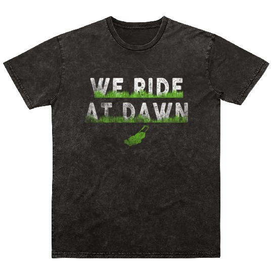 We Ride At Dawn Dad Lawn Mower Make Laugh Day Yard Mineral Wash T Shirts