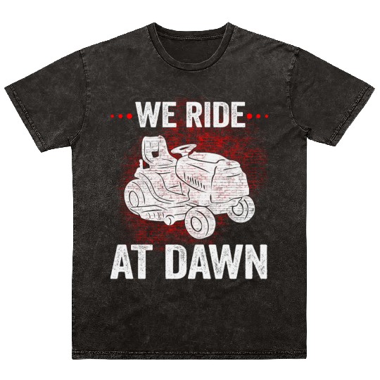 We Ride At Dawn Dad Lawn Mower Make Laugh Day Yard Mineral Wash T Shirts