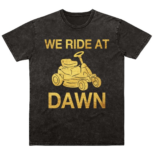 We Ride At Dawn Dad Lawn Mower Make Laugh Day Yard Mineral Wash T Shirts